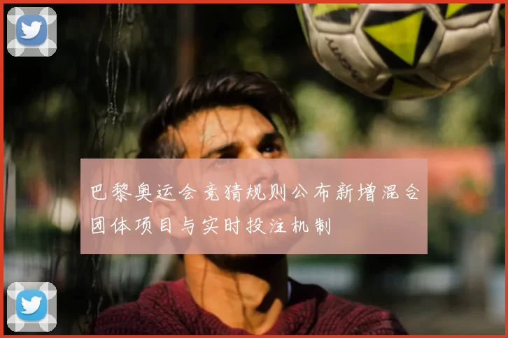 巴黎奥运会竞猜规则公布新增混合团体项目与实时投注机制