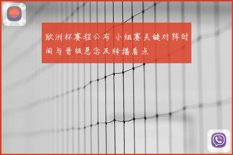 欧洲杯赛程公布 小组赛关键对阵时间与晋级悬念及转播看点